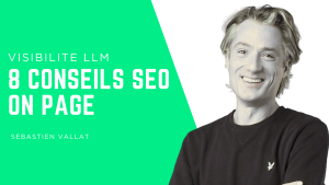8 Conseils SEO on-page pour apparaitre dans les LLM - Sébastien Vallat