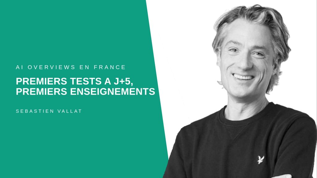 AI Overviews en France : premiers tests à J+5, premiers enseignements — par Sébastien Vallat