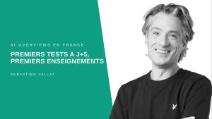AI Overviews en France : premiers tests à J+5, premiers enseignements — par Sébastien Vallat