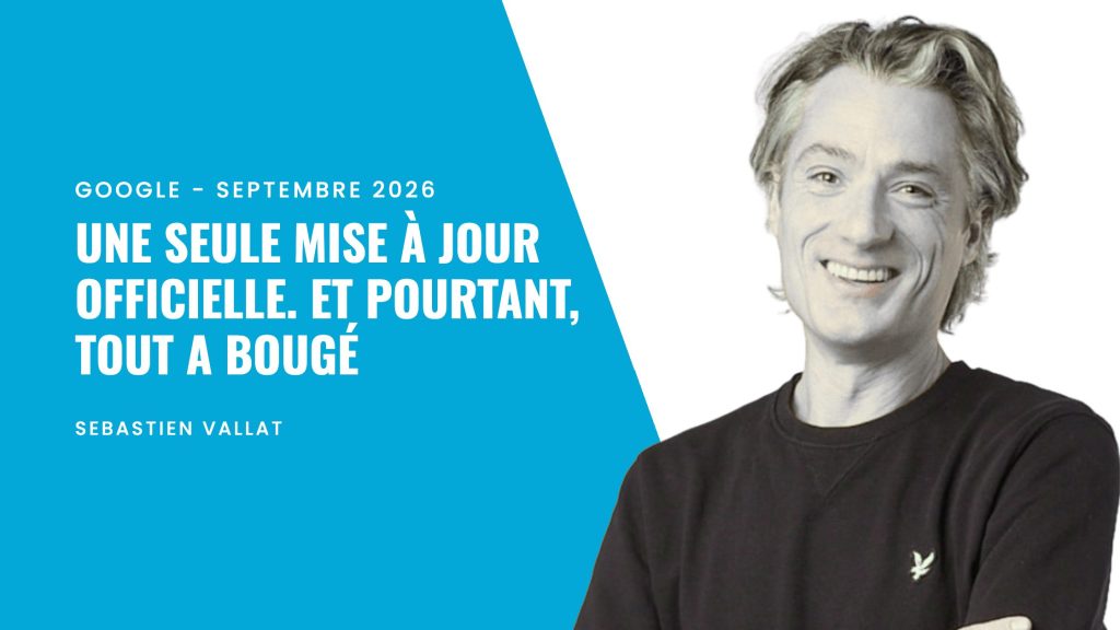 Mises à jour Google de septembre 2026 : une seule mise à jour officielle, et pourtant tout a bougé. Analyse de Sébastien Vallat.